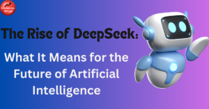 The Rise of DeepSeek: What It Means for the Future of Artificial Intelligence